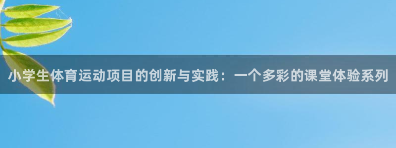 3377体育官网下载招商电话:小学生体育运动项目的创新与实践